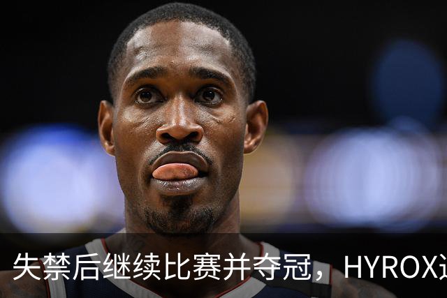失禁后继续比赛并夺冠，HYROX选手道歉：追溯性退出该场比赛，放弃此前获得的积分